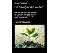 De biologie van velden: Kwantumverstrengeling en het bewustzijnsveld in de nieuwe biologie van het leven. ((DUT) Kwantumfysica en metafysica. Publicaties van Bruno Del Medico in het Nederlands)
