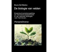 De biologie van velden: Kwantumverstrengeling en het bewustzijnsveld in de nieuwe biologie van het leven. ((DUT) Kwantumfysica en metafysica. Publicaties van Bruno Del Medico in het Nederlands)