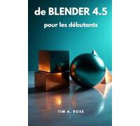 de Blender 4.5 pour les débutants: Guide étape par étape de la modélisation, de l'animation et du rendu 3D pour les débutants