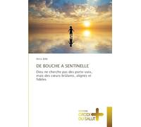 de Bouche a Sentinelle: Dieu ne cherche pas des porte-voix, mais des c¿urs brûlants, alignés et fidèles