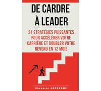 De cadre à leader: 21 stratégies puissantes pour accélérer votre carrière et doubler votre revenu en 12 mois