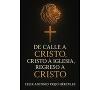 De calle a CRISTO, CRISTO a iglesia, regreso a CRISTO: Una historia de redención, fuego, y regreso al Reino