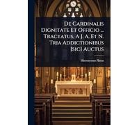 De Cardinalis Dignitate Et Officio ... Tractatus, A J. A. Et N. Tria Addictionibus [sic] Auctus
