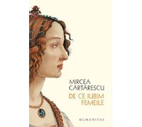 De ce iubim femeile - Mircea Cartarescu