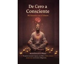 DE CERO A CONSCIENTE: Mi historia con el dinero: 1 (La trilogia de la conciencia financiera)