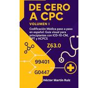 De Cero a CPC - Volumen I: Codificación médica paso a paso en español: guía visual para principiantes con ICD-10-CM, CPT y HCPCS