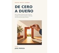 De cero a dueño: Diez cambios prácticos para construir y probar tu primer proyecto en 90 días con los recursos que ya tienes.