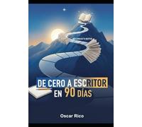 De cero a escritor en 90 dias (Guías y manuales del Autor Oscar Leonardo Rico)