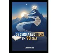 De cero a escritor en 90 dias (Guías y manuales del Autor Oscar Leonardo Rico)