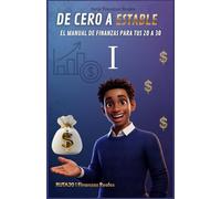 DE CERO A ESTABLE | EL MANUAL DE FINANZAS PARA TUS 20 A 30: Domina Tu Dinero, Sal Del Caos Y Construye Libertad Real (RUTA30 | Finanzas Reales)