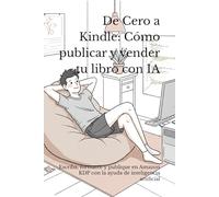 De Cero a Kindle: Cómo publicar y vender tu libro con IA: Escriba, formatee y publique en Amazon KDP con la ayuda de inteligencia artificial