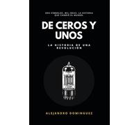 De ceros y unos: la historia de una revolución