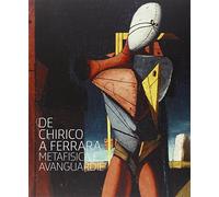De Chirico a Ferrara. Metafisica e avanguardie. Ediz. illustrata