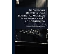 De Ciceronis Doctrina Quae Pertinet Ad Materiam Artis Rhetoricae Et Ad Inventionem