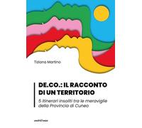 DE.CO.: il racconto di un territorio 5 itinerari insoliti tra le meraviglie della Provincia di Cuneo
