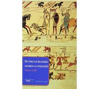 De cómo los irlandeses salvaron la civilización: La desconocida historia del papel que desempeñó Irlanda desde la caída del Imperio Romano hasta el ... la Europa medieval: 34 (Papeles del tiempo)