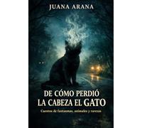De cómo perdió la cabeza el gato: Cuentos de fantasmas, animales y rarezas