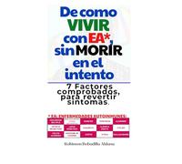 De como VIVIR con EA*, sin MORIR en el intento: 7 Factores comprobados, para reversión de síntomas
