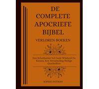 DE COMPLETE APOCRIEFE BIJBEL MET VERLOREN BOEKEN: Een Schatkamer Vol Oude Wijsheid En Kennis, Een Verzameling Heilige Geschriften