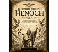 De Complete Boeken Van Henoch (Geïllustreerd): Oude Bijbelse Mysteriën, Wachters, Gevallen Engelen en Verloren Heilige Geschriften