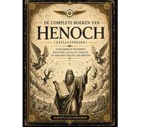 De Complete Boeken Van Henoch (Geïllustreerd): Oude Bijbelse Mysteriën, Wachters, Gevallen Engelen en Verloren Heilige Geschriften