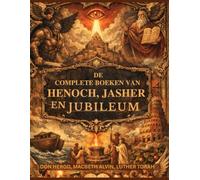 De complete boeken van Henoch, Jasher en Jubileum: Verboden Hebreeuwse geschriften, bewaard gebleven buiten de canon, onthullen gevallen engelen en de goddelijke wet