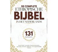 De complete Ethiopische Bijbel in het Nederlands (131 Boeken): Bevat Oude Canonieke, Deuterocanonieke, Apocriefe, Henoch-, Jubileum- en Vroegchristelijke Teksten
