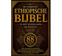 De Complete Ethiopische Bijbel in het Nederlands (88 boeken): Oude Orthodoxe Geschriften met Aandacht voor Henoch, Meqabyan, jJbeljaren en Verloren Heilige Geschriften, in een Historische Context