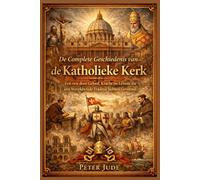 De Complete Geschiedenis van Katholieke Kerk: Een reis door Geloof, Kracht en Levens die een Wereldwijde Traditie hebben Gevormd