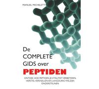 De Complete Gids over Peptiden: Ontdek Hoe Peptiden Je Vitaliteit Verbeteren, Herstel Versnellen en Langdurig Welzijn Ondersteunen