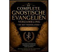 De Complete Verzameling Gnostische Evangeliën In Het Nederlands (Grote Letterdruk): Oude Wijsheid Uit De Verloren Geschriften Met Thomas, Maria Magdalena, Judas En Verborgen Vroegchristelijke Teksten
