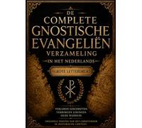 De Complete Verzameling Gnostische Evangeliën In Het Nederlands (Grote Letterdruk): Oude Wijsheid Uit De Verloren Geschriften Met Thomas, Maria Magdalena, Judas En Verborgen Vroegchristelijke Teksten