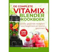 DE COMPLETE VITAMIX BLENDER KOOKBOEK: Snelle, gezonde recepten voor beginners en kleine gezinnen