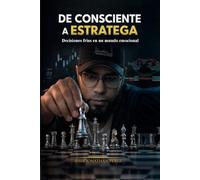 DE CONSCIENTE A ESTRATEGA: Decisiones frias en un mundo emocional (La trilogia de la conciencia financiera)