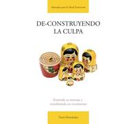 De-construyendo la culpa: Entiende su mensaje y transfórmala en crecimiento: 1 (Manuales para la Salud Emocional)
