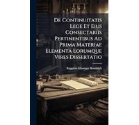 De Continuitatis Lege Et Eius Consectariis Pertinentibus Ad Prima Materiae Elementa Eorumque Vires Dissertatio