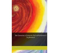 De Corazón a Corazón Del sufrimiento a la plenitud