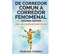 DE CORREDOR COMUN a CORREDOR FENOMENAL SEGUNDA EDICION: APRENDE A CORRER MAS RAPIDO, MAS INTELIGENTE y SIN LESIONES