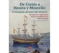 DE CORTÉS A HEZETA Y MOURELLE:LA BÚSQUEDA DEL PASO DEL NOROESTE NAVEGACIÓN Y EXPLORACIÓN...