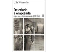De criada a empleada. Poder, sexo y división del trabajo (1789-1950): 1195 (Siglo XXI de España General)