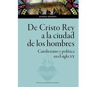 De Cristo rey a la ciudad de los hombres: Catolicismo y política en el siglo XX: 163 (Ciencias Sociales)
