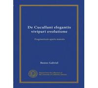 De Cucullani elegantis vivipari evolutione (Vol-1): Fragmentum operis maioris