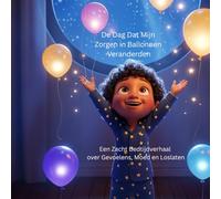 De Dag Dat Mijn Zorgen in Ballonnen Veranderden: Een Zacht Bedtijdverhaal over Gevoelens, Moed en Loslaten