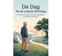 De Dag Na de Laatste Werkdag: Praktische gids voor een gelukkig en zinvol pensioen