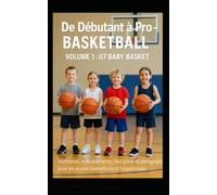 De Débutant à Pro - Basketball Saison 2025 / 2026: Volume 1 : U7 Baby Basket - Saison 2025 / 2026
