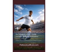 De Débutant à Pro - Guide complet du jeune footballeur: Mentalité, entraînement, discipline et performance du football U7 aux Seniors (Du Débutant au Pro - Basketball)