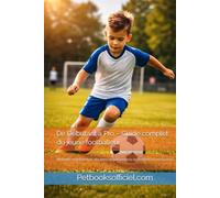 De Débutant à Pro - Guide complet du jeune footballeur: Mentalité, entraînement, discipline et performance du football U7 aux Seniors (Du Débutant au Pro - Basketball)