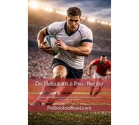 De Débutant à Pro - Rugby: Le guide complet du jeune rugbyman : mentalité, entraînement, discipline et performance (U7 à Seniors) (Collection : PetBooks Officiel - Guides des Races de Chats)