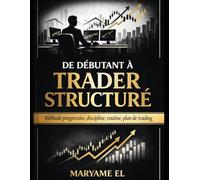 De Débutant à Trader Structuré Méthode progressive, discipline, routine, plan de trading