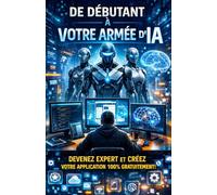 De débutant à votre armée d'IA: Ce livre parle d’intelligence artificielle, d’automatisation des tâches récurrentes, de création d’applications, de ... artificielle, des robots et du futur.
